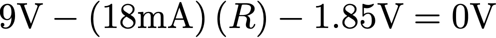 9\textrm{V} - \left(18\textrm{mA}\right) \left(R\right) - 1.85\textrm{V} = 0 \textrm{V}